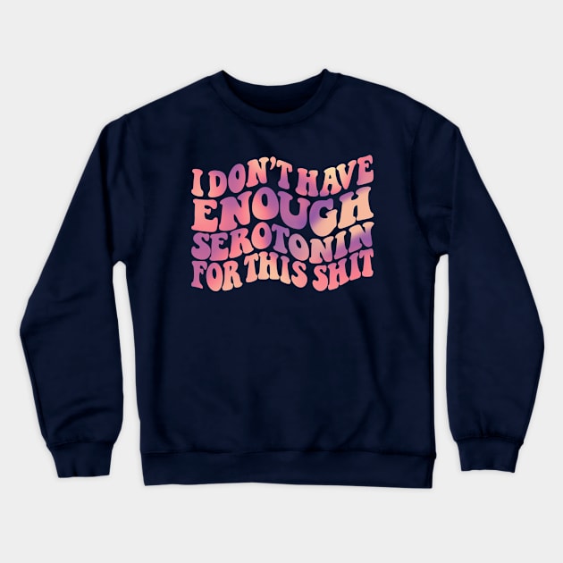 I dont have enough serotonin for this stuff Crewneck Sweatshirt by eternalshadeart